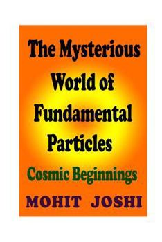 Paperback The Mysterious World of Fundamental Particles: Cosmic Beginnings Book