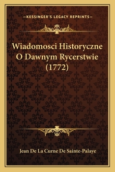 Paperback Wiadomosci Historyczne O Dawnym Rycerstwie (1772) [Polish] Book