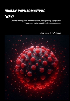 Paperback Human Papillomavirus (HPV): Understanding Risk and Prevention, Recognizing Symptoms, Treatment Options & Effective Management Book