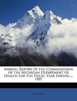 Paperback Annual Report of the Commissioner of the Michigan Department of Health for the Fiscal Year Ending ... 1907 Book