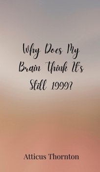 Why Does My Brain Think It's Still 1999?
