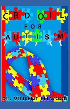 CBD Oil for Autism: The Ultimate Guide on What Autism Is and How CBD Oil Can Help to Perfectly Heal Autism!