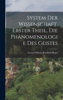 Hardcover System der Wissenschaft, erster Theil, die Phänomenologie des Geistes [German] Book