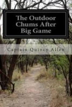 The Outdoor Chums After Big Game or Perilious Adventures in the Wilderness by Captain Quincy Allen by Captain Quincy Allen - Book #5 of the Outdoor Chums