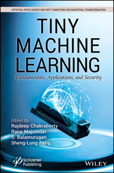 TinyML: Fundamentals and Applications of Machine Learning on Microcontrollers (Artificial Intelligence and Soft Computing for Industrial Transformation)