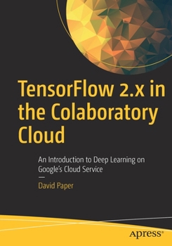 Paperback Tensorflow 2.X in the Colaboratory Cloud: An Introduction to Deep Learning on Google's Cloud Service Book