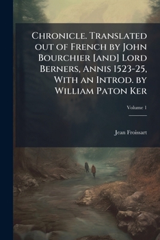Chronicle. Translated out of French by John Bourchier [and] Lord Berners, annis 1523-25, with an introd. by William Paton Ker Vol: 1 [Hardcover]