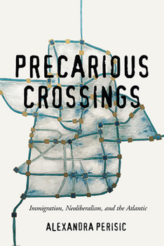 Hardcover Precarious Crossings: Immigration, Neoliberalism, and the Atlantic Book