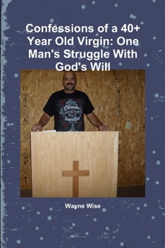 Paperback Confessions of a 40+ Year Old Virgin: One Man's Struggle With God's Will Book