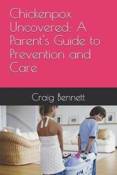 Chickenpox Uncovered: A Parent's Guide to Prevention and Care