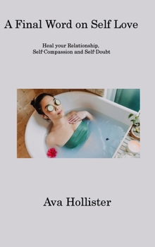 Hardcover A Final Word on Self Love: Heal your Relationship, Self-Compassion and Self-Doubt Book