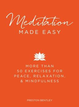 Meditation Made Easy: More Than 50 Exercises for Peace, Relaxation, and Mindfulness