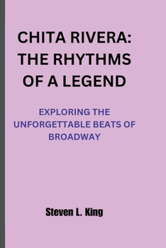 Paperback Chita Rivera: The Rhythms of a Legend: Exploring the Unforgettable Beats of Broadway Book