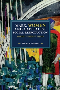 Marx, Women, and Capitalist Social Reproduction: Marxist Feminist Essays - Book #169 of the Historical Materialism
