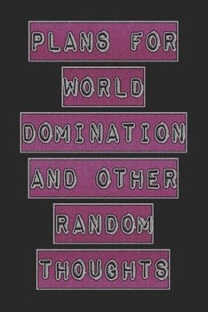 Plans For World Domination and Other Random Thoughts: Funny Office Notebook/Journal For Women/Men/Boss/Coworkers/Colleagues/Students: 6x9 inches, 100 ... lines for capturing your very best ideas!