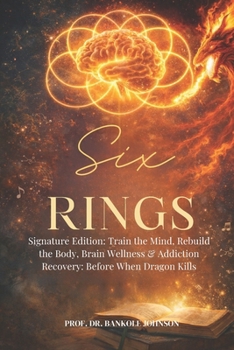 Six Rings: Signature Edition: Train the Mind, Rebuild the Body, Brain Wellness & Addiction Recovery: Before When Dragons Kill