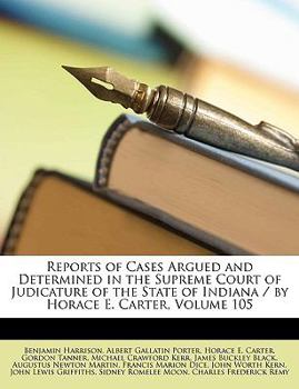 Paperback Reports of Cases Argued and Determined in the Supreme Court of Judicature of the State of Indiana / by Horace E. Carter, Volume 105 Book