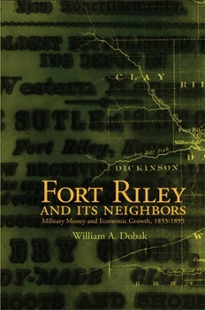 Paperback Fort Riley and Its Neighbors: Military Money and Economic Growth, 1853-1895 Book