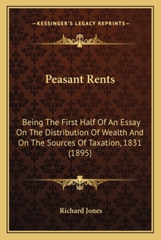 Paperback Peasant Rents: Being The First Half Of An Essay On The Distribution Of Wealth And On The Sources Of Taxation, 1831 (1895) Book