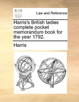 Paperback Harris's British Ladies Complete Pocket Memorandum Book for the Year 1792. Book