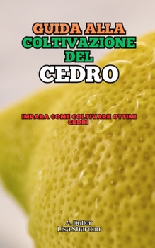 Guida alla Coltivazione del Cedro: Impara come coltivare ottimi Cedri (Italian Edition)