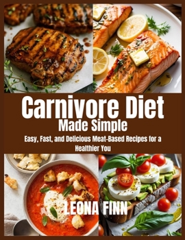 Carnivore Diet Made Simple: Easy, Fast, and Delicious Meat-Based Recipes for a Healthier You