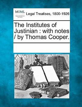 Paperback The Institutes of Justinian: with notes / by Thomas Cooper. Book