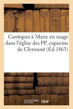 Paperback Cantiques À Marie En Usage Dans l'Église Des Pp. Capucins de Clermont [French] Book