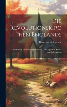 Hardcover Die Revolutionskirchen Englands: Ein Beitrag Zur Inneren Geschichte Der Englischen Kirche Und Reformation [German] Book