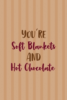 You Are Soft Blankets And Hot Chocolate: All Purpose 6x9 Blank Lined Notebook Journal Way Better Than A Card Trendy Unique Gift Coral Lines Hot Chocolate