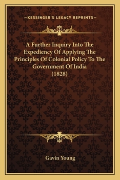 Paperback A Further Inquiry Into The Expediency Of Applying The Principles Of Colonial Policy To The Government Of India (1828) Book