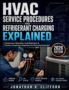 HVAC Service Procedures and Refrigerant Charging Explained: Compressor Operation, Leak Detection, & Pressure-Temperature Diagnostics for Practicing Technicians