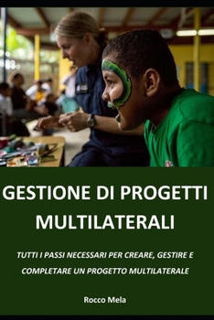 Paperback Gestione Di Progetti Multilaterali: Tutti I Passi Necessari Per Creare, Gestire E Completare Un Progetto Multilaterale [Italian] Book