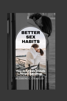 Paperback Better Sex Habits: How to Enhance Intimate Sexual Experiences Book