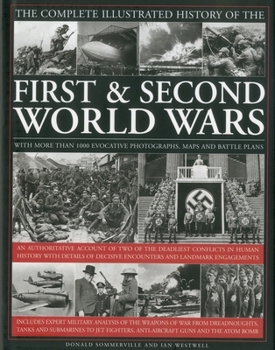 Hardcover The Complete Illustrated History of the First & Second World Wars: An Authoritative Account of Two of the Deadliest Conflicts in Human History with De Book