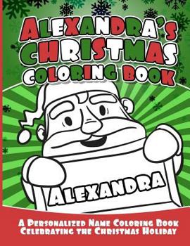 Paperback Alexandra's Christmas Coloring Book: A Personalized Name Coloring Book Celebrating the Christmas Holiday Book