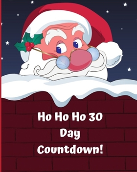 Paperback Ho Ho Ho 30 Day Countdown: Christmas Kids 30 Day Countdown Journal Notebook to help your excited kids write their feeling and draw how they are f Book