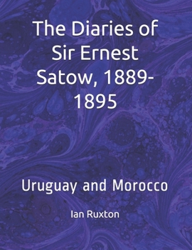 Paperback The Diaries of Sir Ernest Satow, 1889-1895: Uruguay and Morocco Book