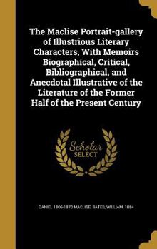 Hardcover The Maclise Portrait-gallery of Illustrious Literary Characters, With Memoirs Biographical, Critical, Bibliographical, and Anecdotal Illustrative of t Book