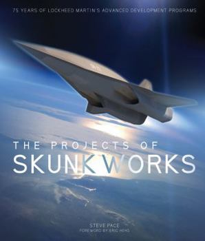 Hardcover The Projects of Skunk Works: 75 Years of Lockheed Martin's Advanced Development Programs Book