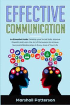 Paperback Effective Communication: An Essential Guide: Develop your Social Skills, Improve Empath and Learn the Art of Persuasion to Achieve Successful R Book