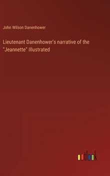 Lieutenant Danenhower's narrative of the "Jeannette" Illustrated