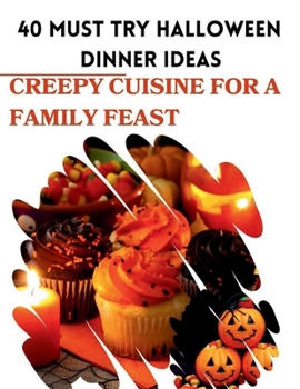 40 Must Try Halloween Dinner Ideas: Creepy Cuisine For A Family Feast (Laurent Cuisinier Super Exciting Cook book series)