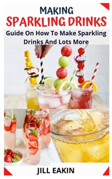 Paperback Making Sparkling Drinks: Guide On How To Make Sparkling Drinks And Lots More Book