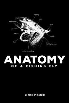 Anatomy of a Fishing Fly Yearly Planner: Anatomy Flyfishing Fly Fishing Fish Anglin Fisherman Yearly Planner 2020 Daily Weekly Monthly Academic ... And Goals Calendar Class Shedule For Student