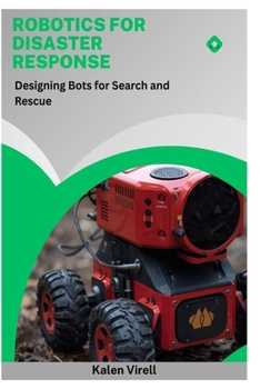 Robotics for Disaster Response: Designing Bots for Search and Rescue