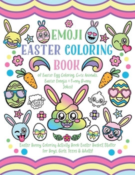 Emoji Easter Coloring Book: of Easter Egg Coloring, Cute Animals, Easter Emojis & Funny Bunny Jokes! Easter Bunny Coloring Activity Book, Easter Basket Stuffer for Boys, Girls, Teens & Adults!