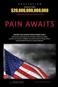 Paperback Pain Awaits: Saving the United States from itself. How to permanently fix our economy, reduce our debt, protect our citizens, enlig Book