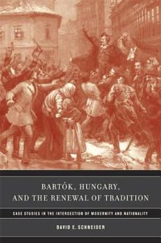 Bartók, Hungary, and the Renewal of Tradition: Case Studies in the Intersection of Modernity and Nationality (California Studies in 20th-Century Music) - Book  of the California Studies in 20th-Century Music