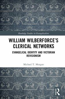 Hardcover William Wilberforce's Clerical Networks: Evangelical Identity and Victorian Revisionism Book